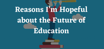 Reasons I’m Hopeful about the Future of Education
