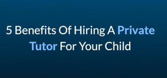 5 Benefits of Hiring a Private Tutor for Your Child