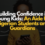 Building Confidence in Young Kids: An Aide for Nigerian Students and Guardian