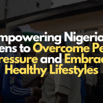 Empowering Nigerian Teens to Overcome Peer Pressure and Embrace Healthy Lifestyles