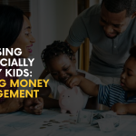 Raising Financially Savvy Kids: Teaching Money Management