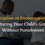 Discipline vs Encouragement: Nurturing Your Child’s Growth Without Punishment